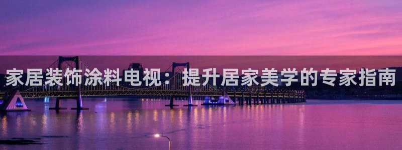 和记官方：家居装饰涂料电视：提升居家美学的专家指南