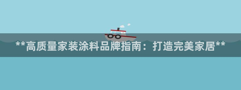 和记官网登陆：**高质量家装涂料品牌指南：打造完美家居**