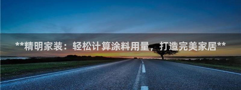 和记官方网站：**精明家装：轻松计算涂料用量，打造完美家居**