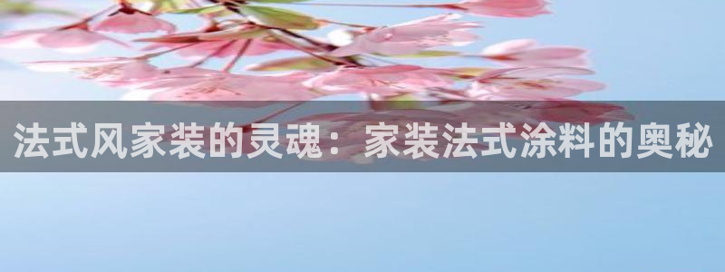 和记h188：法式风家装的灵魂：家装法式涂料的奥秘