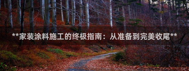 和记ag：**家装涂料施工的终极指南：从准备到完美收尾**
