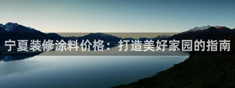 和记官方直营注册导航：宁夏装修涂料价格：打造美好家园的指南