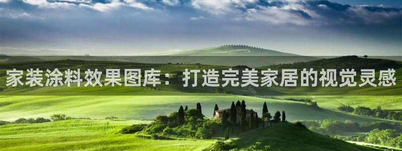 和记平台注册：家装涂料效果图库：打造完美家居的视觉灵感