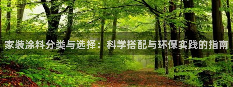 ag和记app：家装涂料分类与选择：科学搭配与环保实践的指南