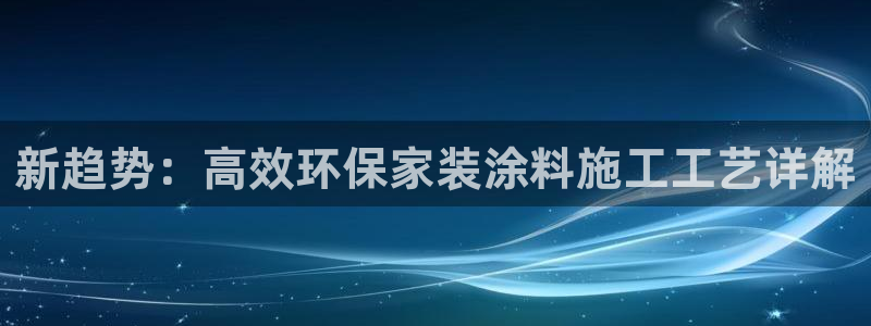 和记注册有什么送的：新趋势：高效环保家装涂料施工工艺详解