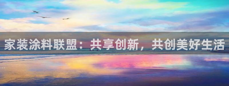 和记国际：家装涂料联盟：共享创新，共创美好生活