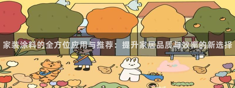 和记ag网页版：家装涂料的全方位应用与推荐：提升家居品质与效