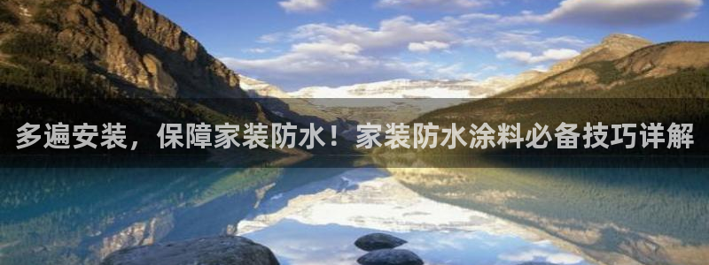 和记国际开户网站：多遍安装，保障家装防水！家装防水涂料必备技