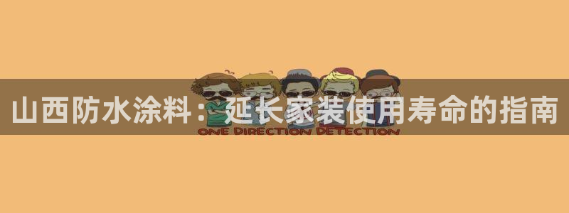 和记h88游戏：山西防水涂料：延长家装使用寿命的指南