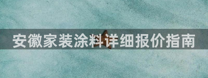 和记国际官网官网：安徽家装涂料详细报价指南