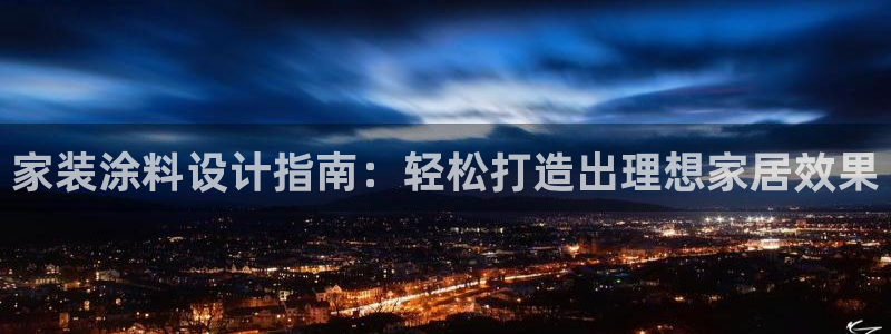 和记AG网站：家装涂料设计指南：轻松打造出理想家居效果