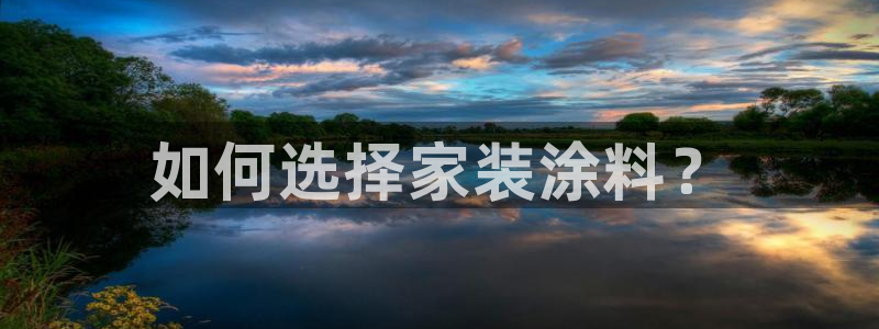 和记ag旗舰国际：如何选择家装涂料？