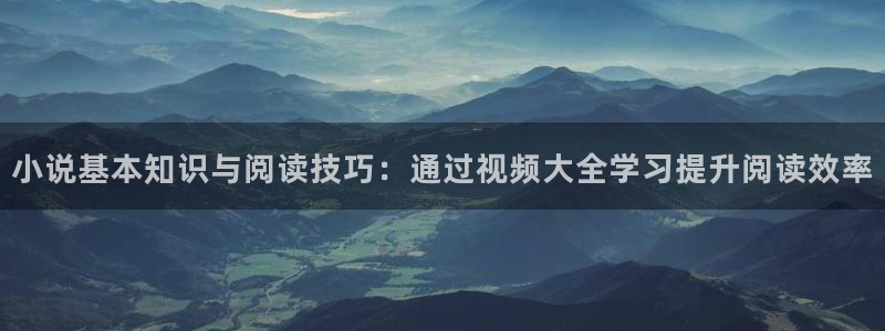 祂自星空降临txt宝书网：小说基本知识与阅读技巧：通过视频大全学习提升阅读效率